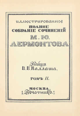 Лермонтов М.Ю. Иллюстрированное полное собрание сочинений М.Ю. Лермонтова / Ред. В.В. Каллаша. [В 6 т.]. Т. 1–6. М.: Печатник, 1914–1915.